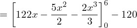   =\bigg[ 122x-\dfrac{5x^{2}}{2}-\dfrac{2x^{3}}{3} \bigg]_{0}^{ 6}-120\\  