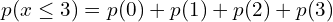 Rendered by QuickLaTeX.com   p(x\le 3)=p(0)+p(1)+p(2)+p(3)\\