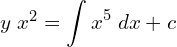 Rendered by QuickLaTeX.com   y\; x^{2}=\displaystyle \int x^{5}\; dx+c \\
