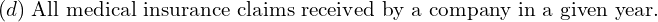 Rendered by QuickLaTeX.com  (d)\; \text{All medical insurance claims received by a company in a given year.} \\