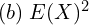 Rendered by QuickLaTeX.com  (b)\; E(X)^{2} \\