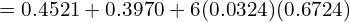    =0.4521+0.3970+6(0.0324)(0.6724)\\