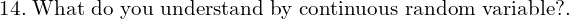 Rendered by QuickLaTeX.com  14.\; \text{What do you understand by continuous random variable?.} \\