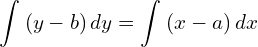 Rendered by QuickLaTeX.com  \displaystyle \int_{}^{}\left( y-b \right)dy=\displaystyle \int_{}^{}\left( x-a \right)dx \\