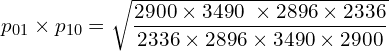 Rendered by QuickLaTeX.com p_{01}\times p_{10}=\sqrt{\dfrac{2900\times 3490\;\times 2896\times 2336}{2336\times 2896\times 3490\times 2900}}\\