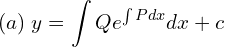 Rendered by QuickLaTeX.com  (a) \; y=\displaystyle \int Qe^{\int Pdx} dx+c \\