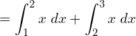 Rendered by QuickLaTeX.com  =\displaystyle \int_{1}^{2}x\;dx  +\displaystyle \int_{2}^{3}x\;dx \\