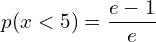 Rendered by QuickLaTeX.com  p(x < 5)= \dfrac{e-1}{e}\\