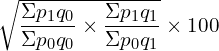 Rendered by QuickLaTeX.com \sqrt{\dfrac{\Sigma p_{1}q_{0}}{\Sigma p_{0}q_{0}} \times \dfrac{\Sigma p_{1}q_{1}}{\Sigma p_{0}q_{1}}} \times 100\\
