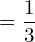 =\dfrac{1}{3}  \\ 