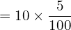     =10\times \dfrac{5}{100} \\