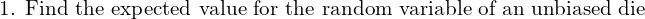 Rendered by QuickLaTeX.com  \text{1. Find the expected value for the random variable of an unbiased die}\\