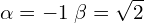 Rendered by QuickLaTeX.com  \alpha=-1\; \beta=\sqrt{2}\\