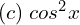 Rendered by QuickLaTeX.com  (c)\; cos^{2}x \\