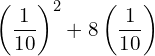 Rendered by QuickLaTeX.com  \left( \displaystyle \frac{1}{10} \right)^{2}+8\left( \displaystyle \frac{1}{10} \right)\\