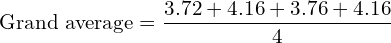  \text{Grand average} = \dfrac{3.72+4.16+3.76+4.16}{4}\\