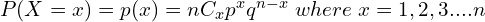   P(X=x)=p(x)=nC_{x}p^{x}q^{n-x}\; where\; x=1,2,3....n  \\