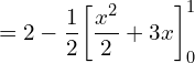  =2-\dfrac{1}{2} \bigg[ \dfrac{x^{2}}{2}+3x  \bigg]_{0}^{1}\\ 