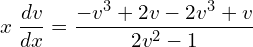 Rendered by QuickLaTeX.com  x\;\displaystyle \frac{dv}{dx}=\displaystyle \frac{-v^{3}+2v-2v^{3}+v}{2v^{2}-1} \\