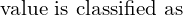Rendered by QuickLaTeX.com  \text{ value is classified as} \\