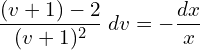 Rendered by QuickLaTeX.com  \displaystyle \frac{(v+1)-2}{(v+1)^{2}} \;dv =-\displaystyle \frac{dx }{x}\\