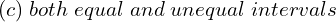  (c)\; both \;equal \;and\; unequal \;intervals\\ 