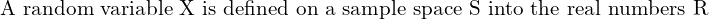 Rendered by QuickLaTeX.com  \text{A random variable X is defined on a sample space S into the real numbers R} \\