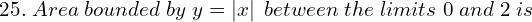  25.\; Area \;bounded \;by \;y = \left| x \right| \;between \;the \;limits \;0 \;and \;2 \; is \\ 
