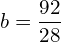   b=\dfrac{92}{28} \\