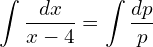  \displaystyle \int\dfrac{dx}{x-4}=\displaystyle \int\dfrac{dp}{p}\\ 