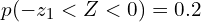  p(-z_{1} < Z < 0)=0.2\\