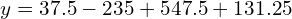  y=37.5-235+547.5+131.25 \\ 