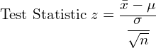  \text{Test Statistic} \;z=\dfrac{\bar{x}-\mu}{\dfrac{\sigma}{\sqrt{n}}}\\