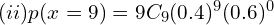  (ii) p(x=9)=9C_{9}(0.4)^{9}(0.6)^{0} \\