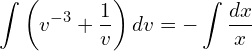 Rendered by QuickLaTeX.com  \displaystyle \int\left(  v^{-3}+\displaystyle \frac{1}{v} \right)dv=-\displaystyle \int \displaystyle \frac{dx}{x} \\