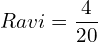 Ravi = \dfrac{4}{20}\\ 