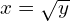  x=\sqrt{y}\\ 
