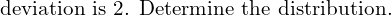  \text{deviation is 2. Determine the distribution.}\\