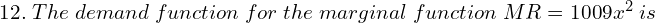  12.\; The\; demand \;function \;for \;the \;marginal \;function \;MR = 100 − 9x^{2}\; is \\ 