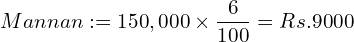  Mannan: =150,000\times \dfrac{6}{100}= Rs.9000\\