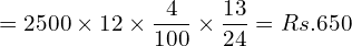  =2500\times 12\times \dfrac{4}{100}\times \dfrac{13}{24}= Rs.650