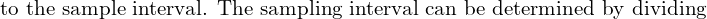  \text{to the sample interval. The sampling interval can be determined by dividing} \\