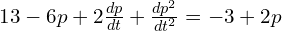 Rendered by QuickLaTeX.com  13-6p+2\frac{dp}{dt}+\frac{dp^{2}}{dt^{2}} =-3+2p \\