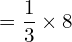  = \dfrac{1}{3} \times 8\\ 