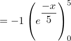 Rendered by QuickLaTeX.com  =-1 \left( {e^{\dfrac{-x}{5}}} \right)_{0}^{5} \\