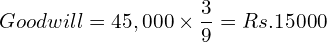  Goodwill = 45,000 \times \dfrac{3}{9}= Rs.15000
