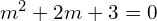 Rendered by QuickLaTeX.com  m^{2}+2m+3=0 \\
