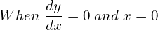 Rendered by QuickLaTeX.com  When\; \displaystyle \frac{dy}{dx}=0\; and\; x=0\; \\