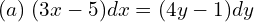 Rendered by QuickLaTeX.com  (a) \; (3x-5)dx=(4y-1)dy \\