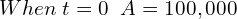Rendered by QuickLaTeX.com  When\; t=0\; \;A=100,000 \\